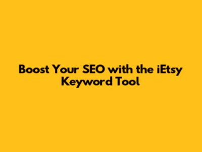 Boost Your SEO with the iEtsy Keyword Tool