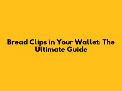 Bread Clips in Your Wallet: The Ultimate Guide