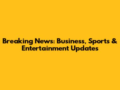 Breaking News: Business, Sports & Entertainment Updates