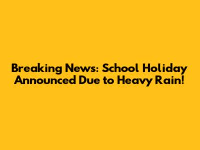 Breaking News: School Holiday Announced Due to Heavy Rain!