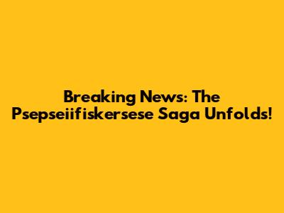 Breaking News: The Psepseiifiskersese Saga Unfolds!