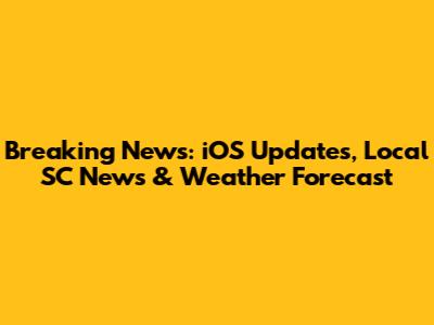 Breaking News: iOS Updates, Local SC News & Weather Forecast