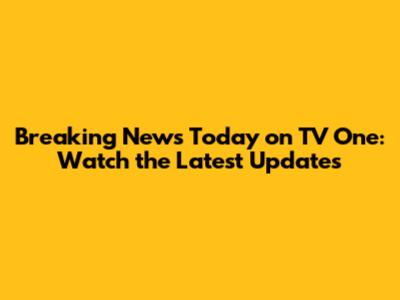 Breaking News Today on TV One: Watch the Latest Updates