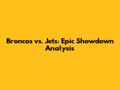Broncos vs. Jets: Epic Showdown Analysis