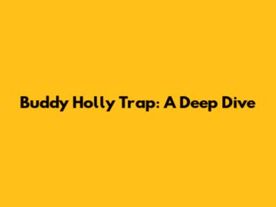 Buddy Holly Trap: A Deep Dive