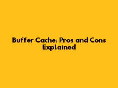 Buffer Cache: Pros and Cons Explained