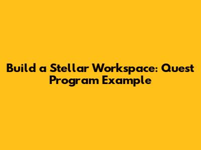 Build a Stellar Workspace: Quest Program Example