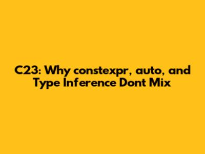 C23: Why constexpr, auto, and Type Inference Don't Mix