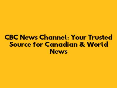 CBC News Channel: Your Trusted Source for Canadian & World News