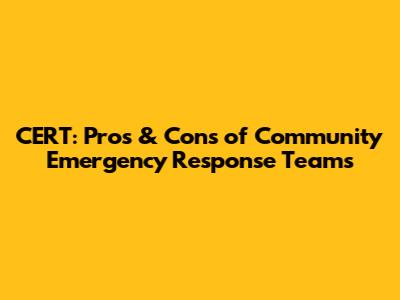 CERT: Pros & Cons of Community Emergency Response Teams