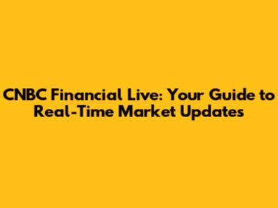 CNBC Financial Live: Your Guide to Real-Time Market Updates