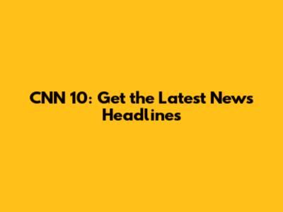 CNN 10: Get the Latest News Headlines