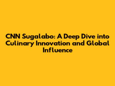 CNN Sugalabo: A Deep Dive into Culinary Innovation and Global Influence