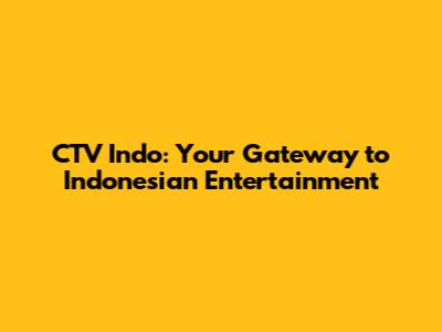 CTV Indo: Your Gateway to Indonesian Entertainment