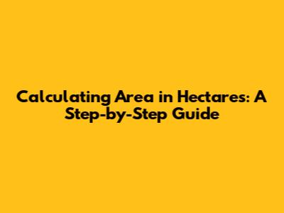 Calculating Area in Hectares: A Step-by-Step Guide