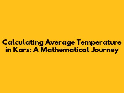 Calculating Average Temperature in Kars: A Mathematical Journey
