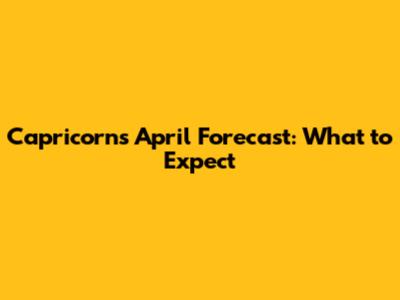 Capricorn's April Forecast: What to Expect
