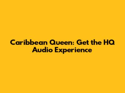 Caribbean Queen: Get the HQ Audio Experience
