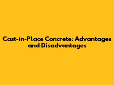 Cast-in-Place Concrete: Advantages and Disadvantages