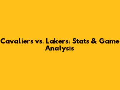 Cavaliers vs. Lakers: Stats & Game Analysis