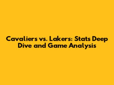 Cavaliers vs. Lakers: Stats Deep Dive and Game Analysis