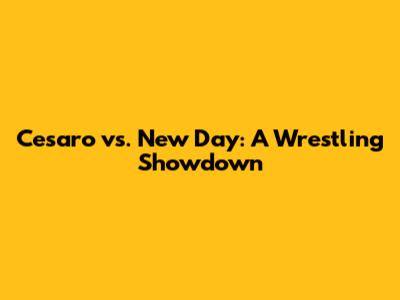 Cesaro vs. New Day: A Wrestling Showdown