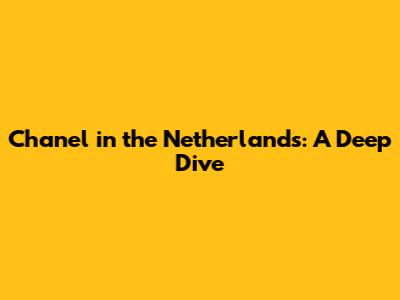 Chanel in the Netherlands: A Deep Dive
