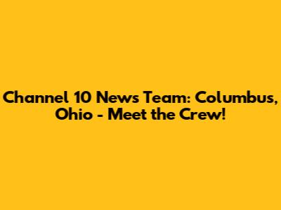 Channel 10 News Team: Columbus, Ohio - Meet the Crew!