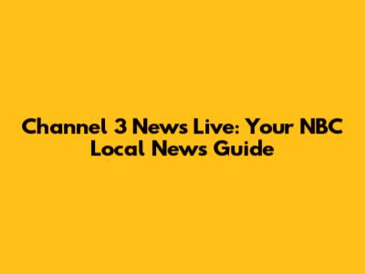 Channel 3 News Live: Your NBC Local News Guide