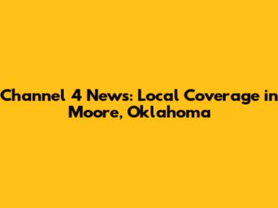 Channel 4 News: Local Coverage in Moore, Oklahoma
