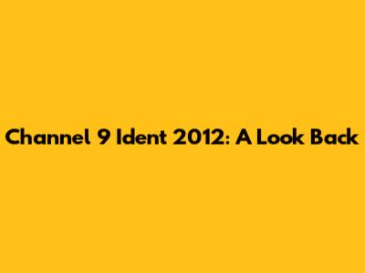 Channel 9 Ident 2012: A Look Back