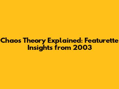 Chaos Theory Explained: Featurette Insights from 2003