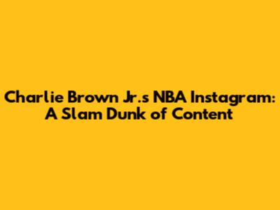 Charlie Brown Jr.'s NBA Instagram: A Slam Dunk of Content