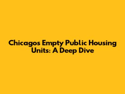 Chicago's Empty Public Housing Units: A Deep Dive