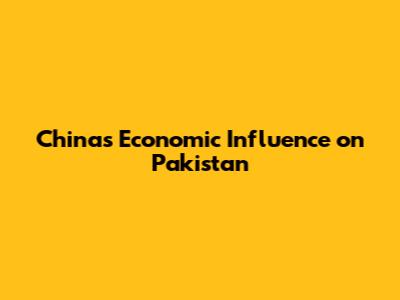China's Economic Influence on Pakistan