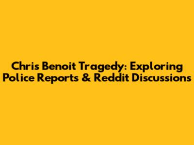 Chris Benoit Tragedy: Exploring Police Reports & Reddit Discussions