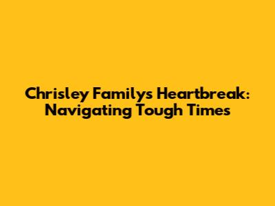 Chrisley Family's Heartbreak: Navigating Tough Times