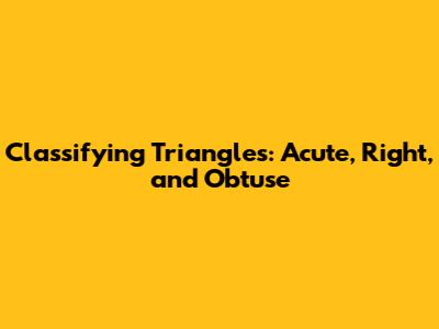 Classifying Triangles: Acute, Right, and Obtuse