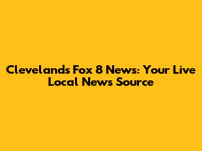 Cleveland's Fox 8 News: Your Live Local News Source