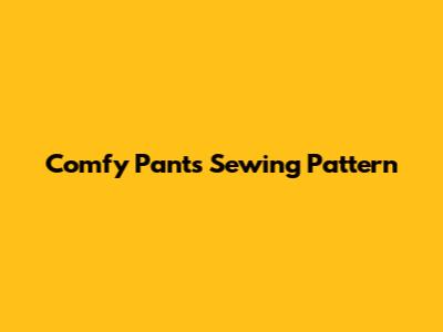 Comfy Pants Sewing Pattern