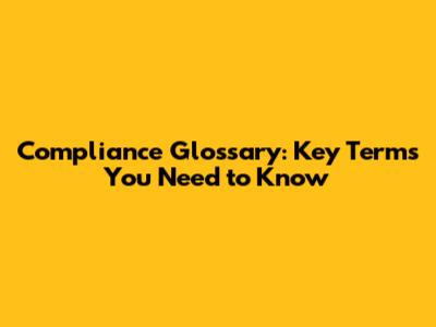 Compliance Glossary: Key Terms You Need to Know
