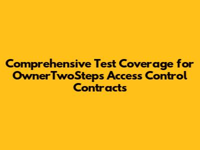 Comprehensive Test Coverage for OwnerTwoSteps Access Control Contracts