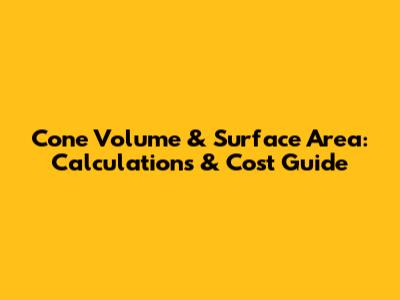 Cone Volume & Surface Area: Calculations & Cost Guide