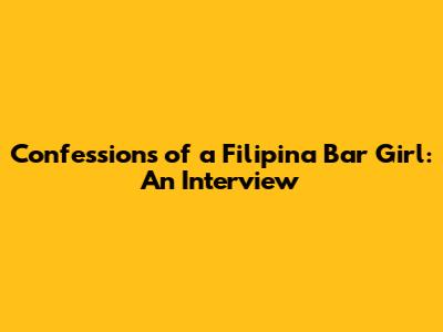 Confessions of a Filipina Bar Girl: An Interview