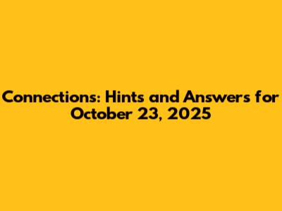 Connections: Hints and Answers for October 23, 2025