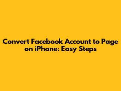Convert Facebook Account to Page on iPhone: Easy Steps
