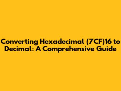 Converting Hexadecimal (7CF)16 to Decimal: A Comprehensive Guide