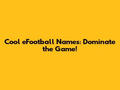 Cool eFootball Names: Dominate the Game!