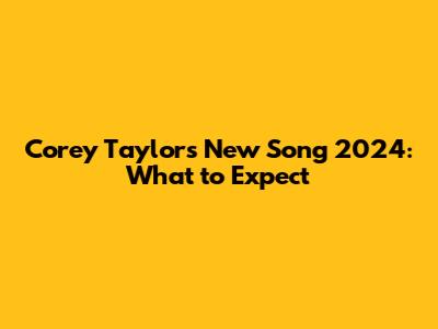 Corey Taylor's New Song 2024: What to Expect