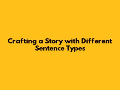 Crafting a Story with Different Sentence Types